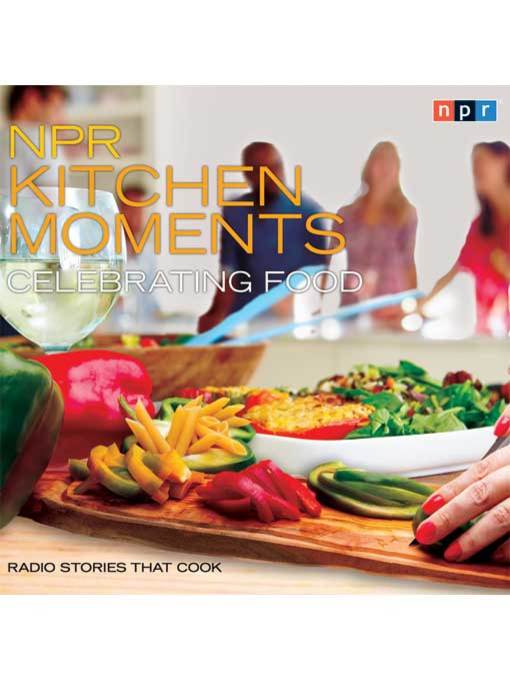 Title details for NPR Kitchen Moments--Celebrating Food by Linda Homles - Available